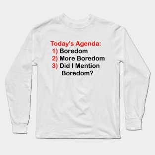 Today's Agenda: Boredom Long Sleeve T-Shirt